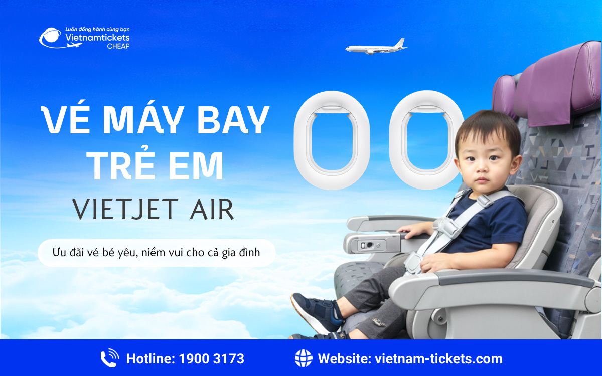 Giá vé máy bay trẻ em Vietjet Air: Thủ tục, mẹo bay an toàn