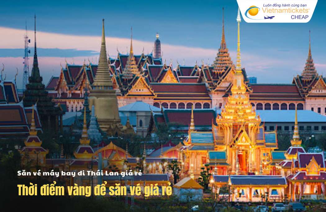 Thời điểm vàng săn vé Thái Lan giá rẻ