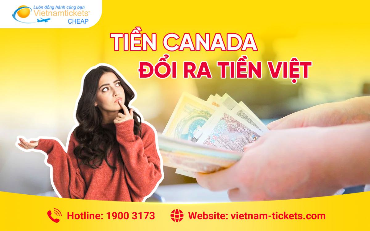 Tiền Canada đổi ra tiền Việt: Tỷ giá và nơi đổi tốt nhất