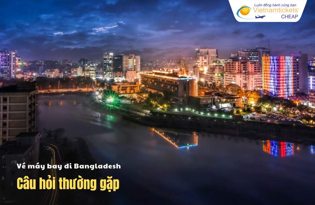 Câu hỏi thường gặp khi đặt vé đi Bangladesh