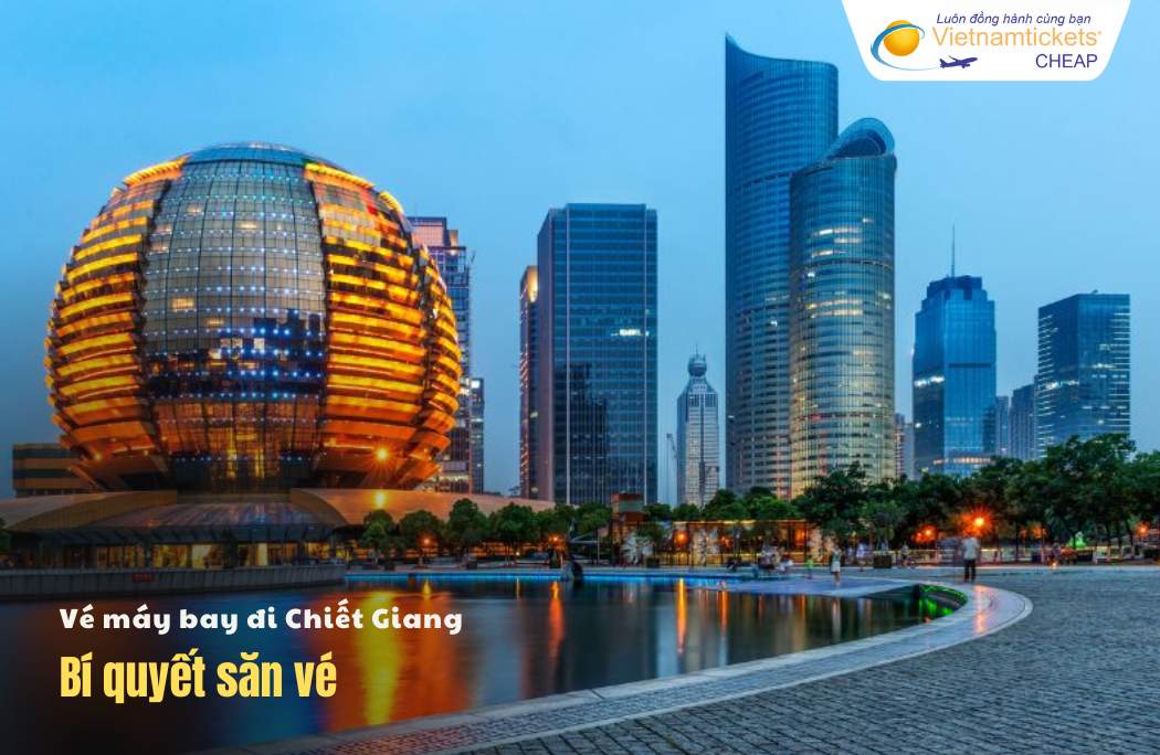 Bí quyết săn vé máy bay đi Chiết Giang