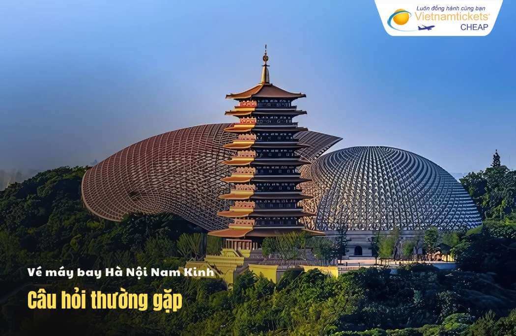 Câu hỏi thường gặp khi đặt vé Hà Nội Nam Kinh