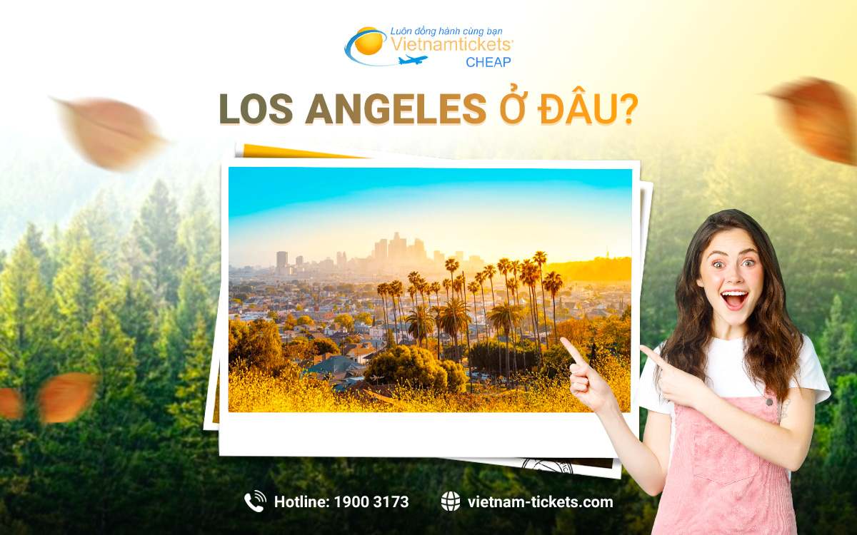 Los Angeles ở đâu - Giải đáp nhanh vị trí chính xác trên bản đồ