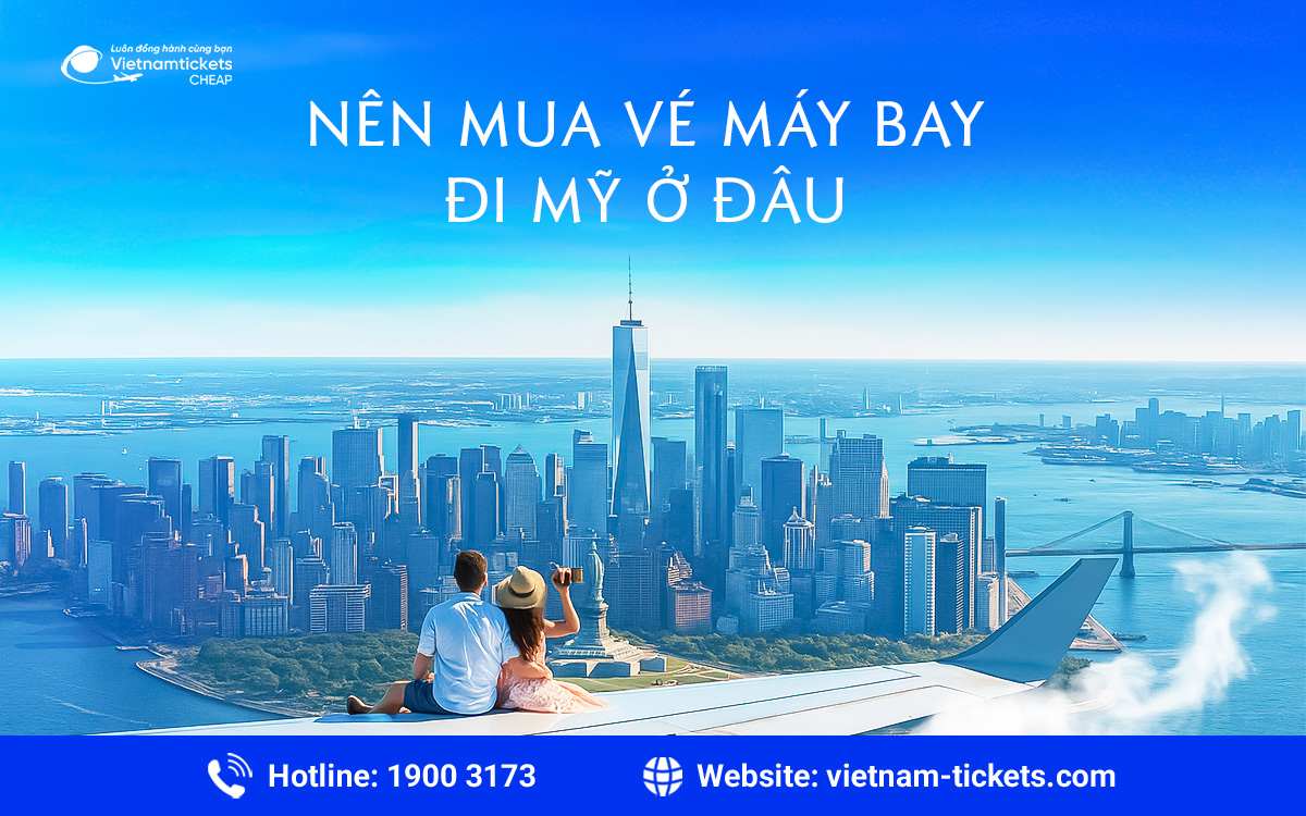 Nên mua vé máy bay đi Mỹ ở đâu: Các kênh đặt vé uy tín