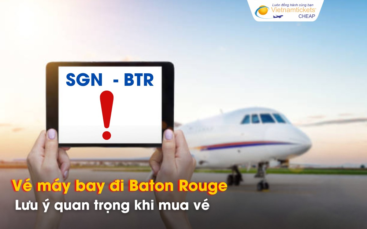 Lưu ý quan trọng khi mua vé đi Baton Rouge
