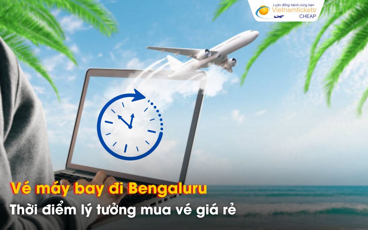 Nên đặt vé máy bay đi Bengaluru khi nào?