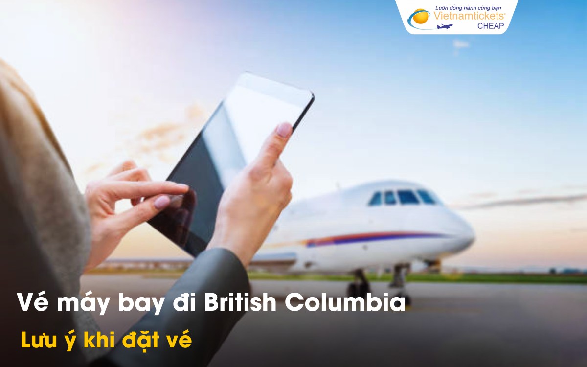 Lưu ý khi đặt vé đi British Columbia