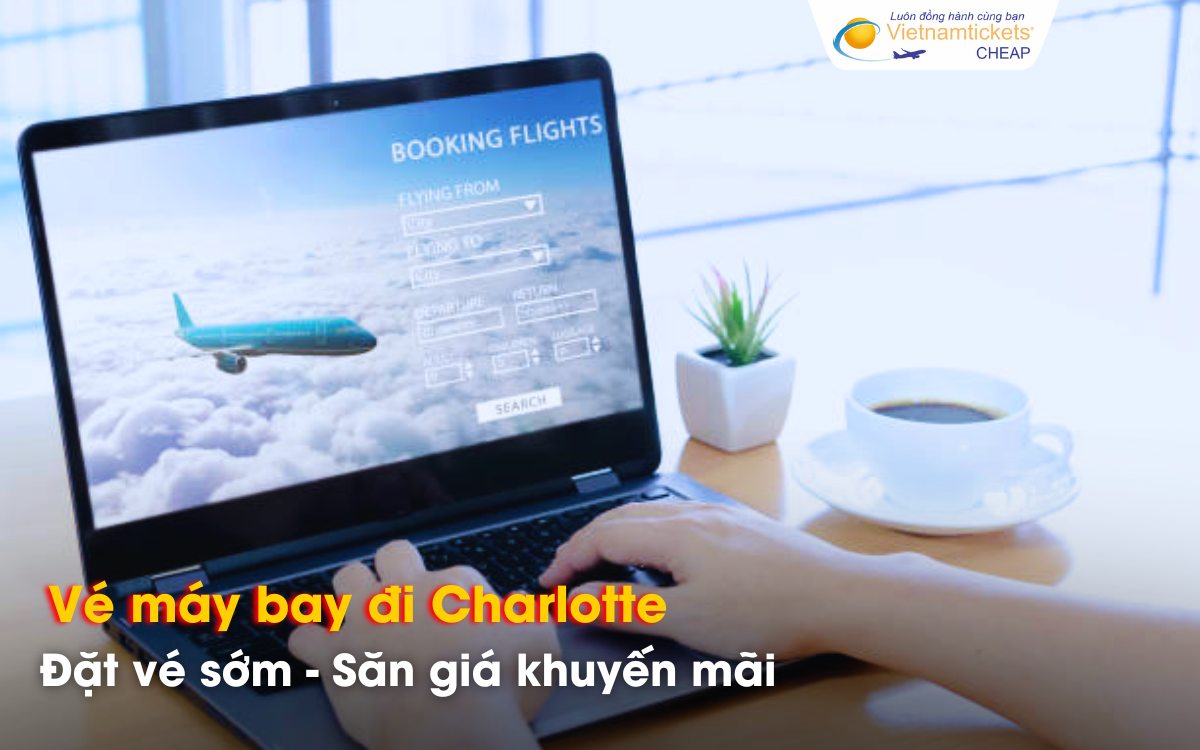 Mẹo săn vé máy bay Charlotte giá rẻ