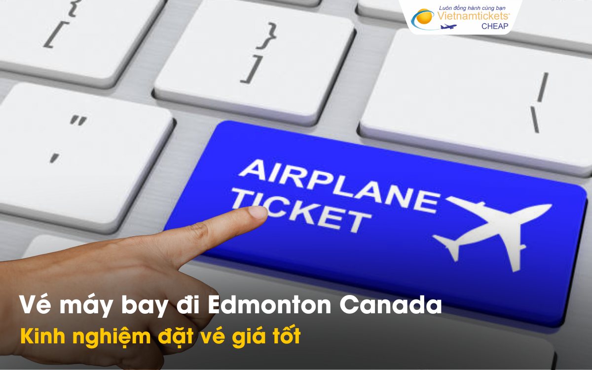 Kinh nghiệm đặt vé đi Edmonton giá rẻ