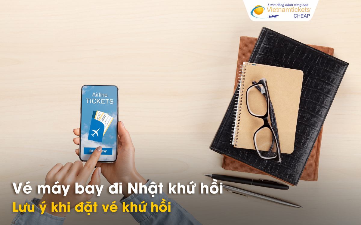 Lưu ý khi đặt vé khứ hồi đi Nhật