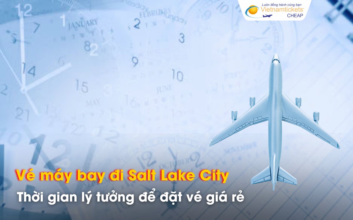 N&ecirc;n đặt v&eacute; đi Salt Lake City khi n&agrave;o gi&aacute; tốt?