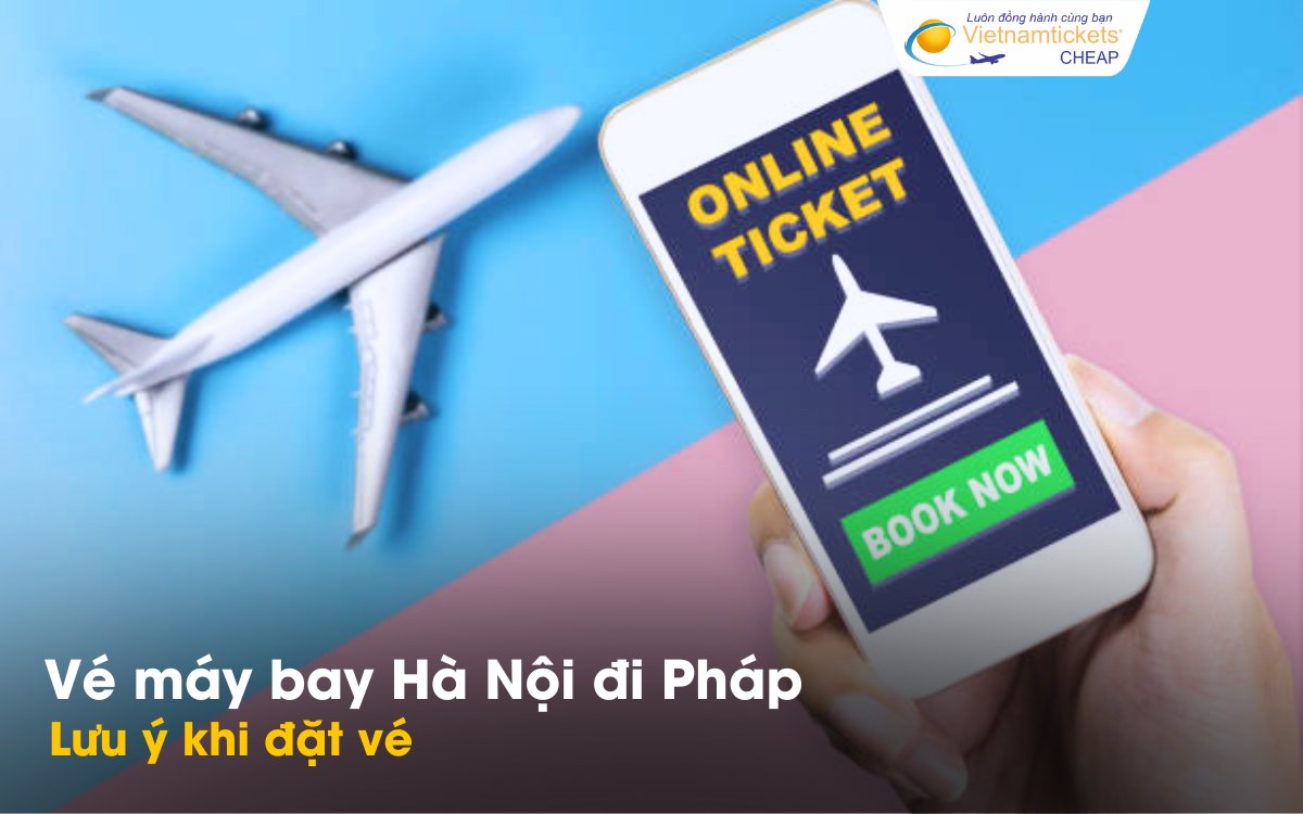 Lưu ý khi đặt vé bay từ Hà Nội đến Pháp