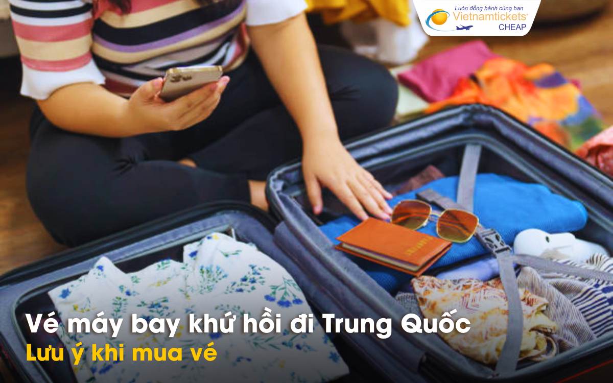 Lưu ý khi mua vé khứ hồi đi Trung Quốc
