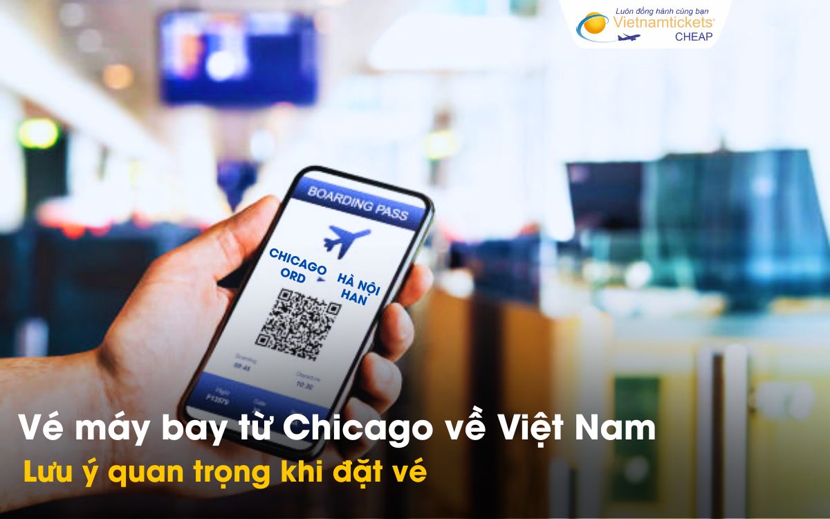 Lưu ý khi đặt vé Chicago về Việt Nam