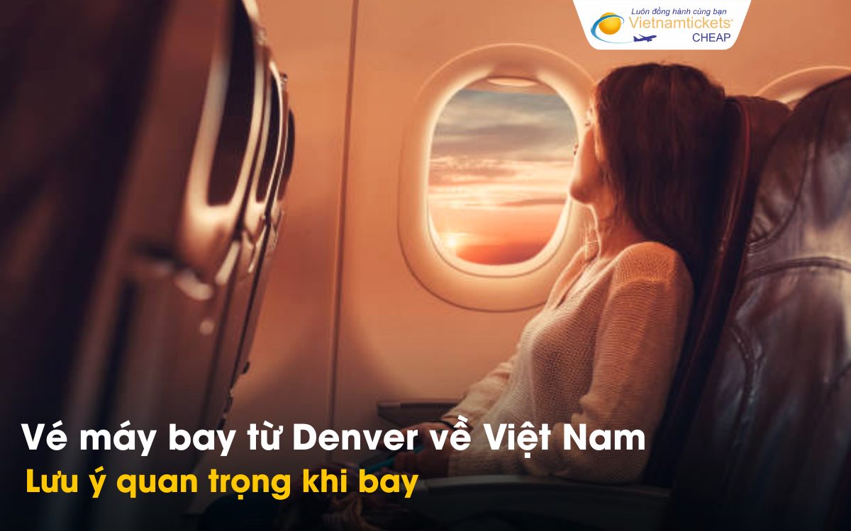 Lưu ý khi bay từ Denver về Việt Nam