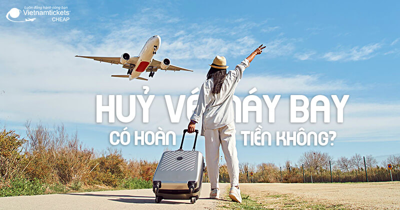 quy trình hủy vé máy bay và hoàn phí