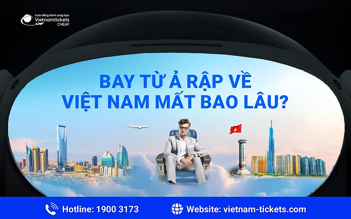 Bay từ Ả Rập về Việt Nam mất bao lâu? Cập nhật mới nhất