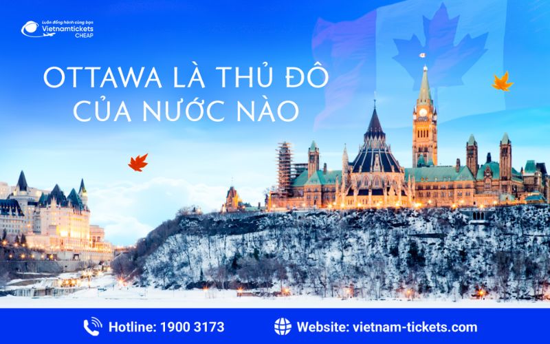 Ottawa là thủ đô của nước nào? Giải mã chi tiết