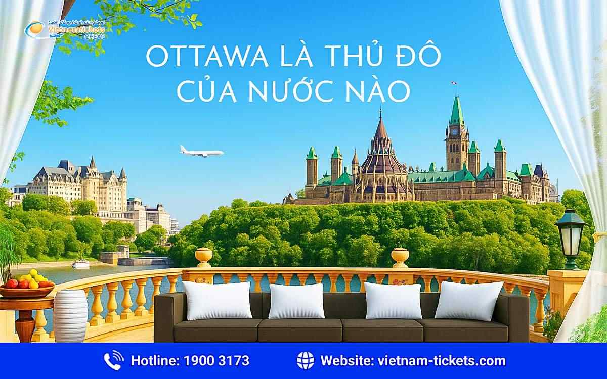 Ottawa là thủ đô của nước nào? Giải mã chi tiết