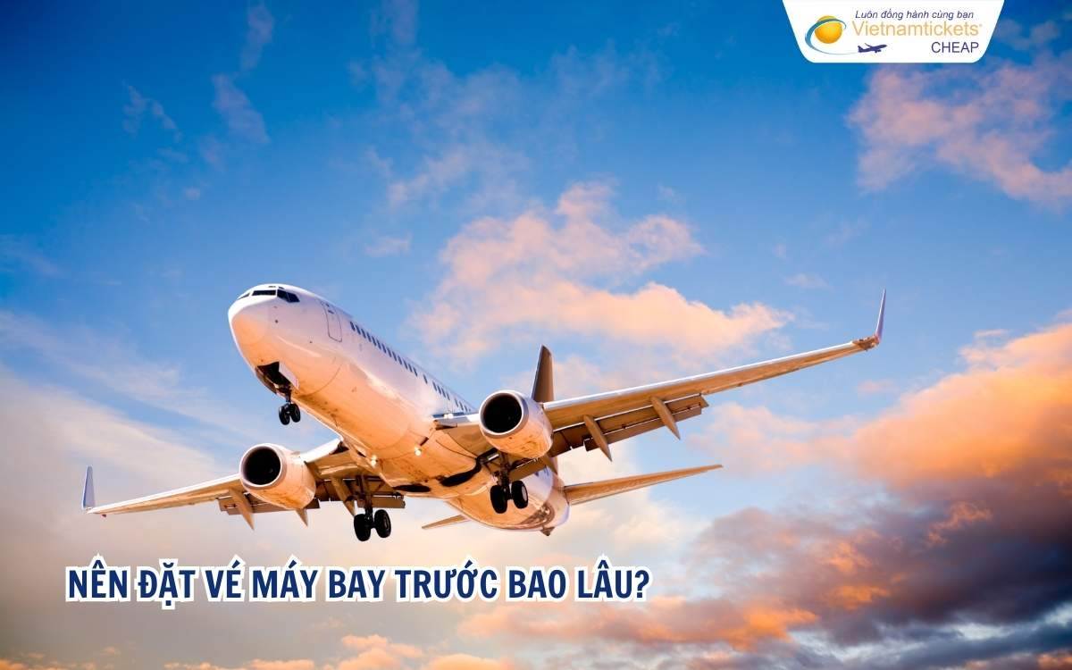Nên đặt vé máy bay trước bao lâu