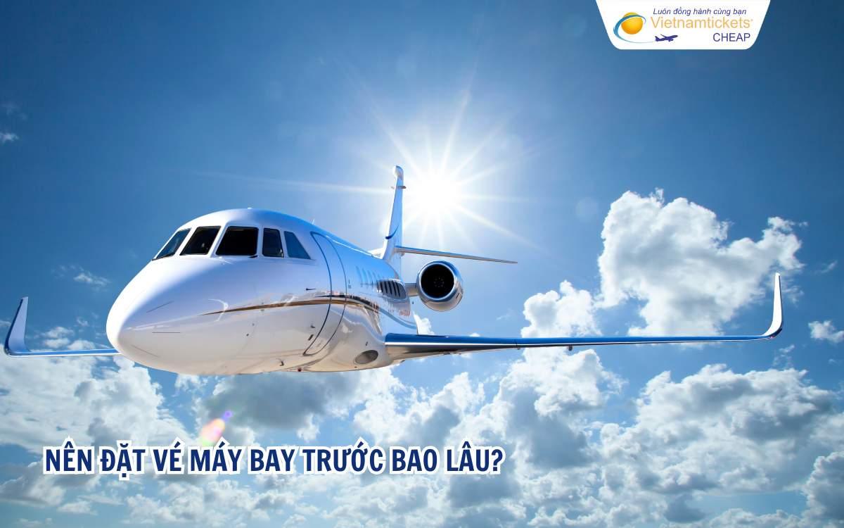 Nên đặt vé máy bay trước bao lâu?