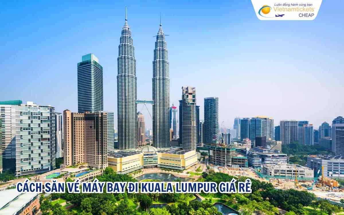Cách săn vé máy bay đi Kuala Lumpur giá rẻ