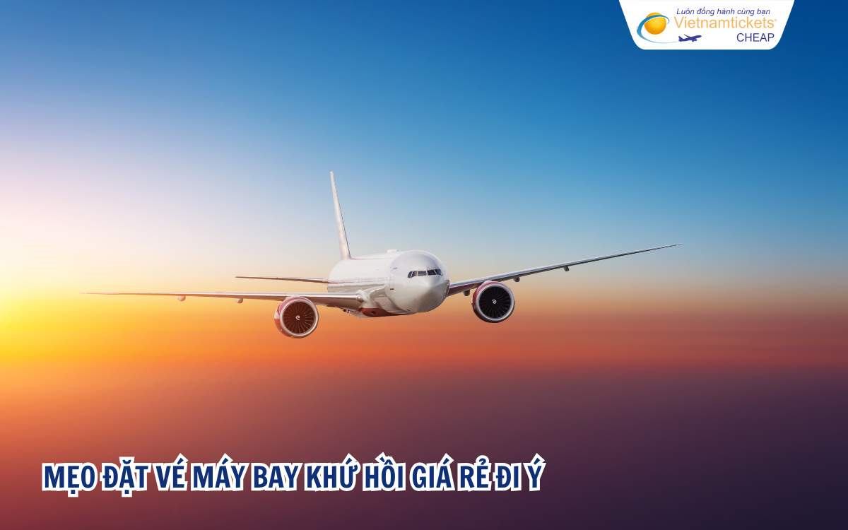 Mẹo đặt vé máy bay khứ hồi đi Ý giá rẻ