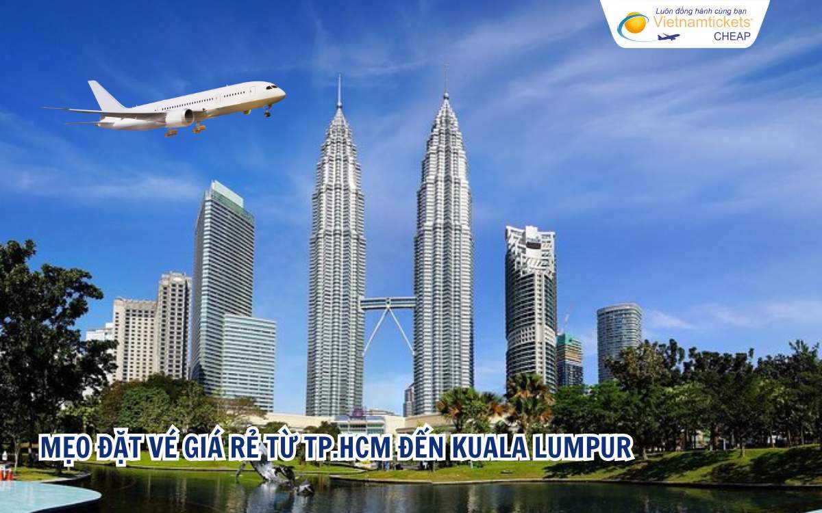 Mẹo đặt vé máy bay giá rẻ từ TP.HCM đến Kuala Lumpur
