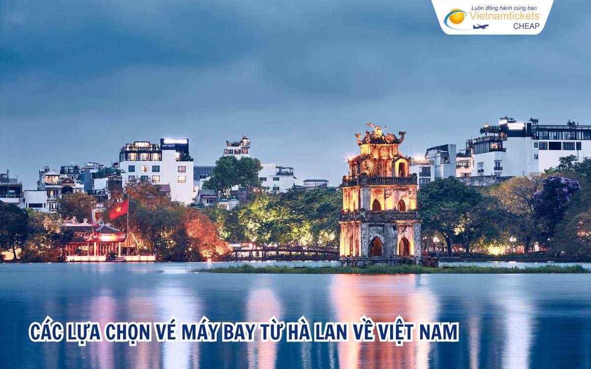 Các lựa chọn vé máy bay từ Hà Lan về Việt Nam