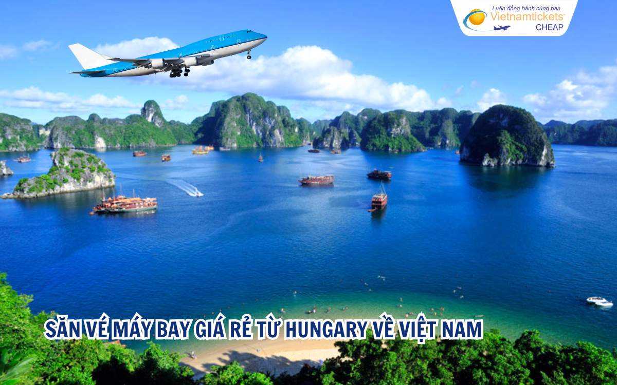 Săn vé máy bay giá rẻ từ Hungary về Việt Nam