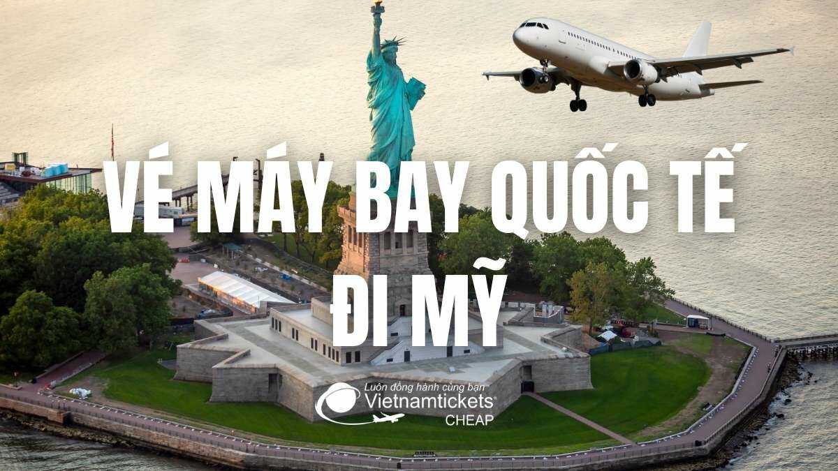 Vé máy bay quốc tế đi Mỹ giá rẻ ƯU ĐÃI KHỦNG 12.000.000