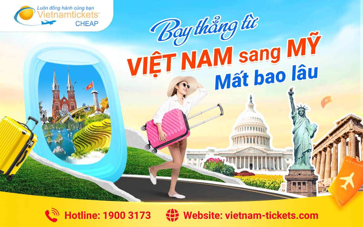 Bay thẳng từ Việt Nam sang Mỹ mất bao lâu? Cập nhật mới nhất 2025