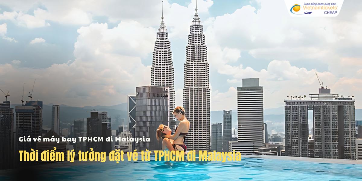 Thời điểm lý tưởng đặt vé từ TPHCM đi Malaysia