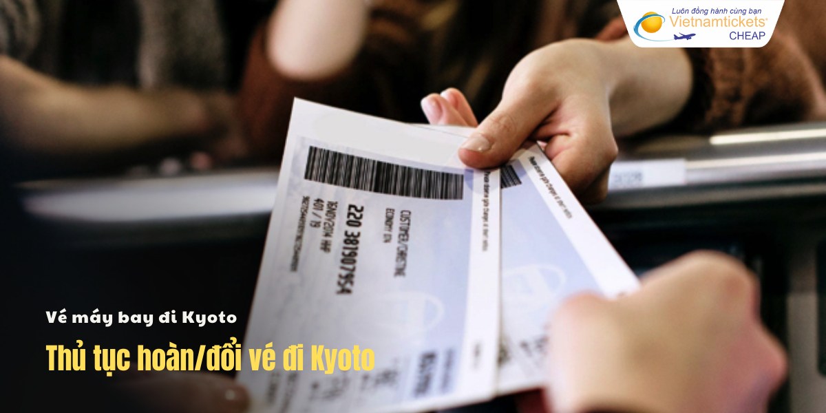 Thủ tục hoàn đổi vé đi Kyoto