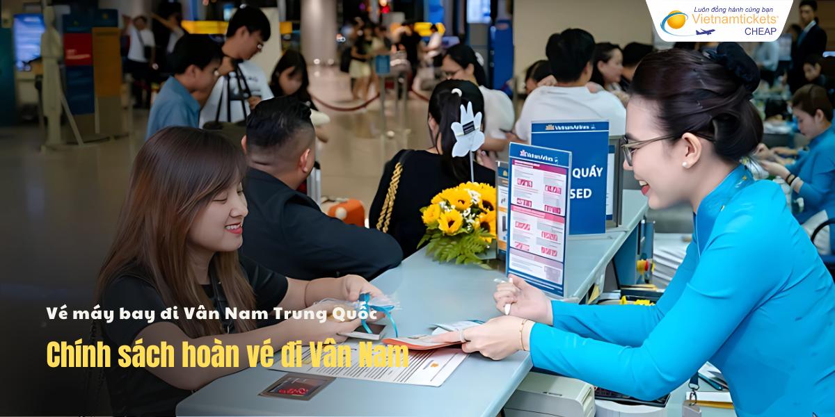 Chính sách hoàn vé đi Vân Nam