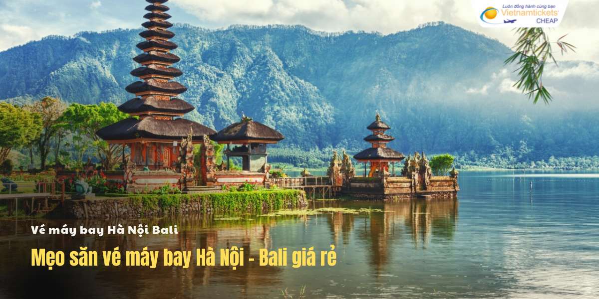 Mẹo săn vé máy bay Hà Nội Bali giá rẻ