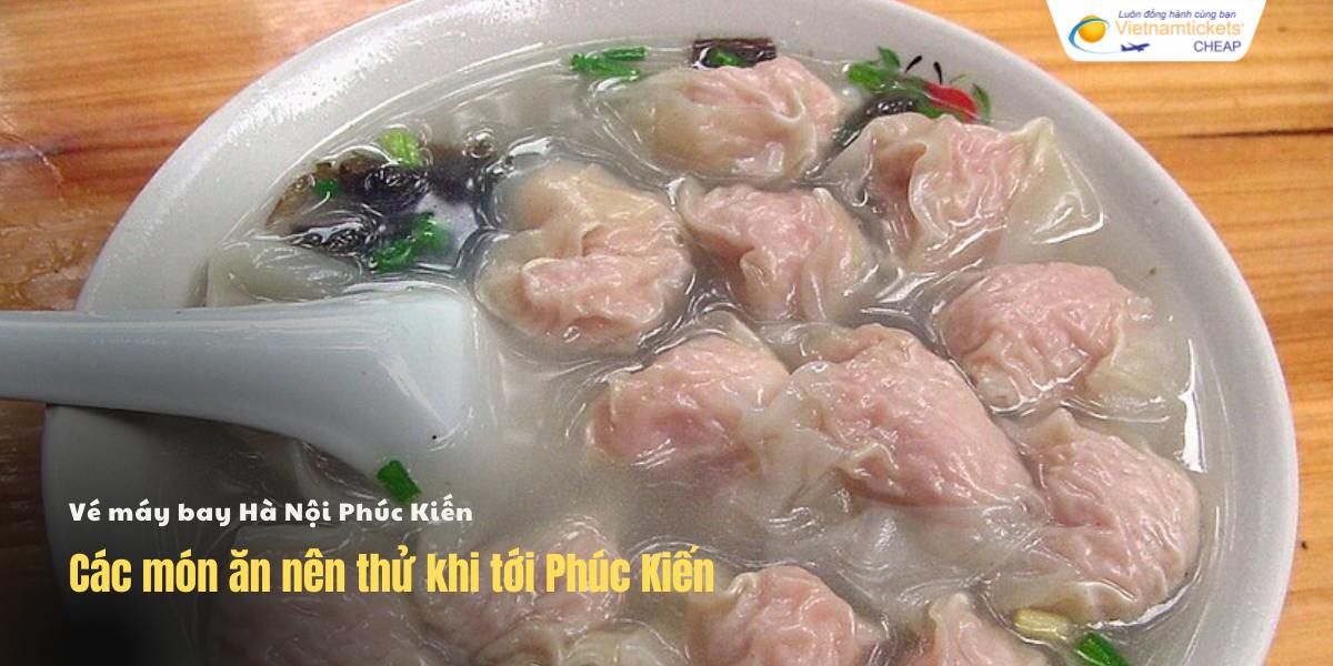 Các món ăn nên thử khi tới Phúc Kiến