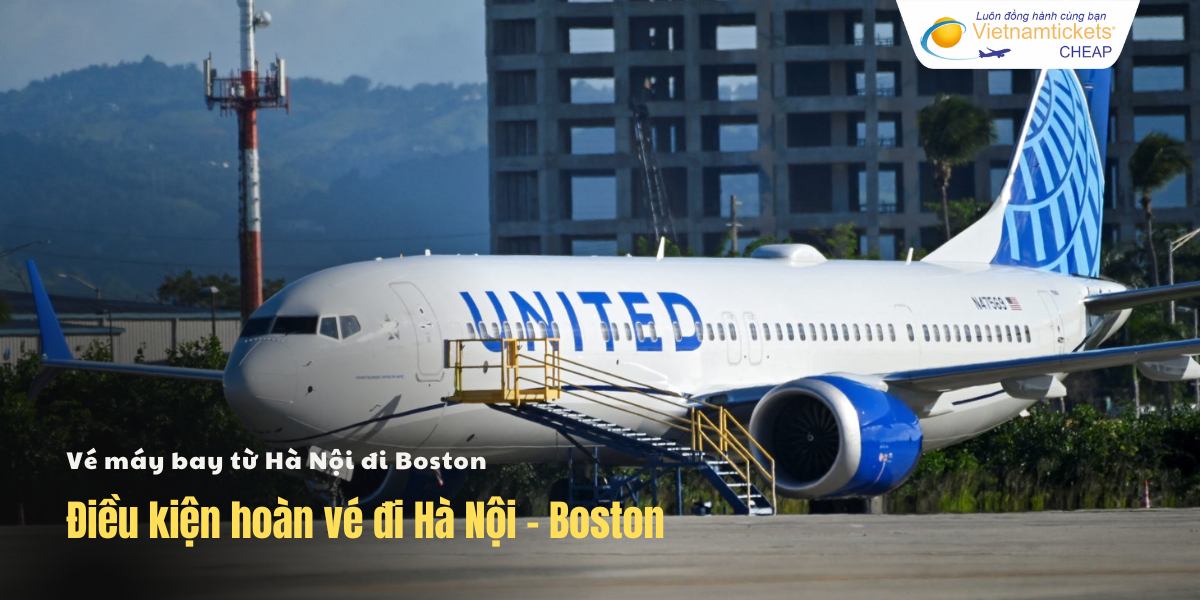 Điều kiện hoàn vé đi Hà Nội Boston