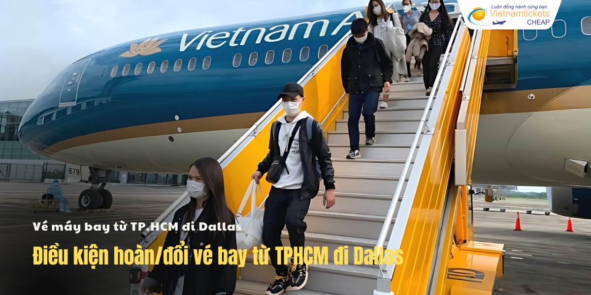 Điều kiện hoàn đổi vé bay HCM Dallas