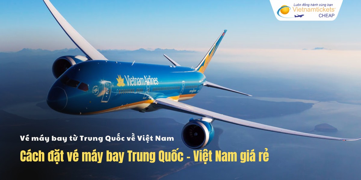Cách đặt vé Trung Quốc Việt Nam giá rẻ
