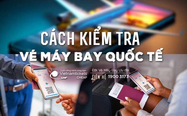 Cách Kiểm Tra Vé Máy Bay Quốc Tế Đã Đặt Của Tất Cả Hãng